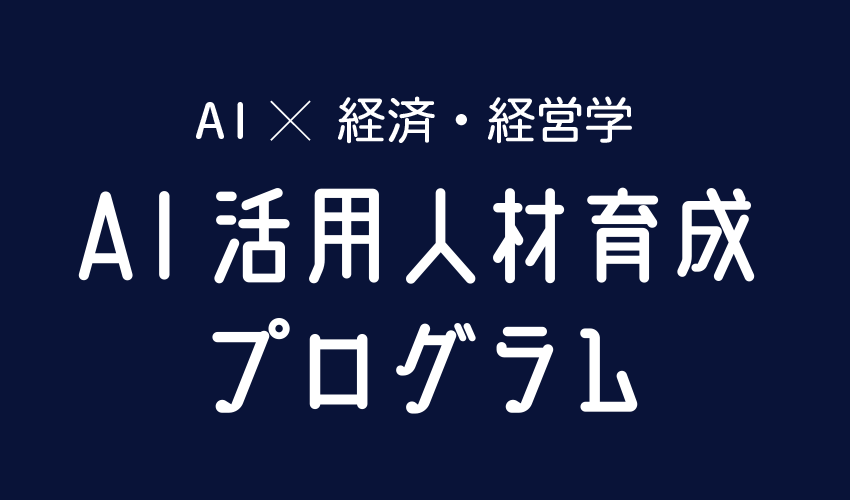 AI × 経済・経営学　AI活用人材育成プログラム