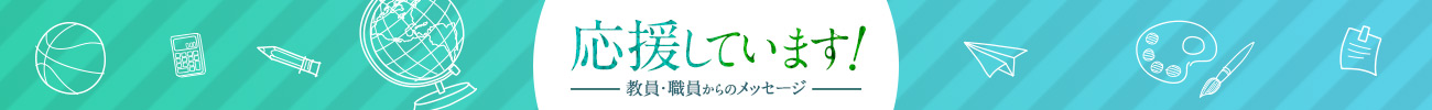 応援しています！教員・職員からのメッセージ